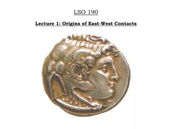 lso 190 lecture 1 origins of east west contacts