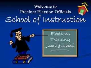 Welcome to Precinct Election Officials  School of Instruction