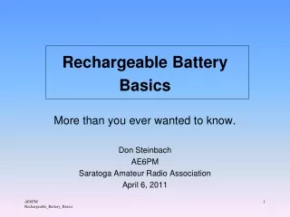 Rechargeable Battery Basics More than you ever wanted to know. Don Steinbach AE6PM