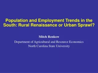 Population and Employment Trends in the South: Rural Renaissance or Urban Sprawl? Mitch Renkow