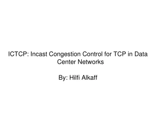 ICTCP: Incast Congestion Control for TCP in Data Center Networks By: Hilfi Alkaff