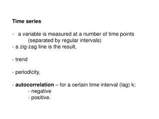 Time series  a variable is measured at a number of time points 	(separated by regular intervals)