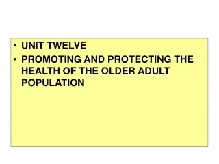 UNIT TWELVE PROMOTING AND PROTECTING THE HEALTH OF THE OLDER ADULT POPULATION