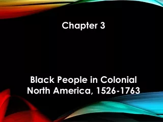 Chapter 3 Black People in Colonial  North America, 1526-1763