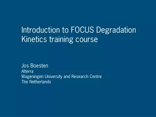 Introduction to FOCUS Degradation  Kinetics training course Jos Boesten Alterra