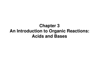 Chapter 3 An Introduction to Organic Reactions: Acids and Bases