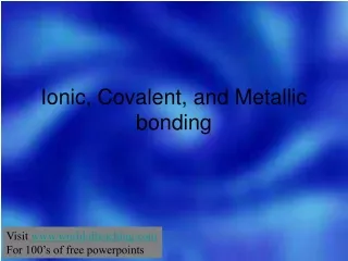 Ionic, Covalent, and Metallic bonding