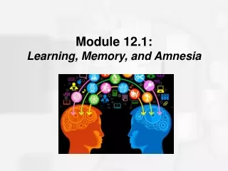 Module 12.1: Learning, Memory, and Amnesia