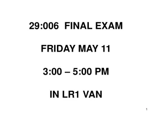29:006  FINAL EXAM FRIDAY MAY 11 3:00 – 5:00 PM IN LR1 VAN