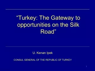 “ Turkey: The Gateway  to opportunities  on the Silk Road ”