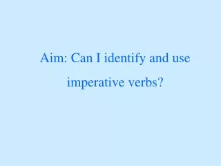 Aim: Can I identify and use  imperative verbs?
