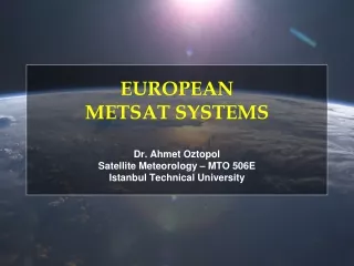 EUROPEAN METSAT SYSTEMS Dr.  Ahmet Oztopol Satellite Meteorology – MTO 506E