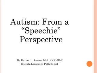 Autism: From a “Speechie” Perspective By Karen P. Guerra, M.S., CCC-SLP