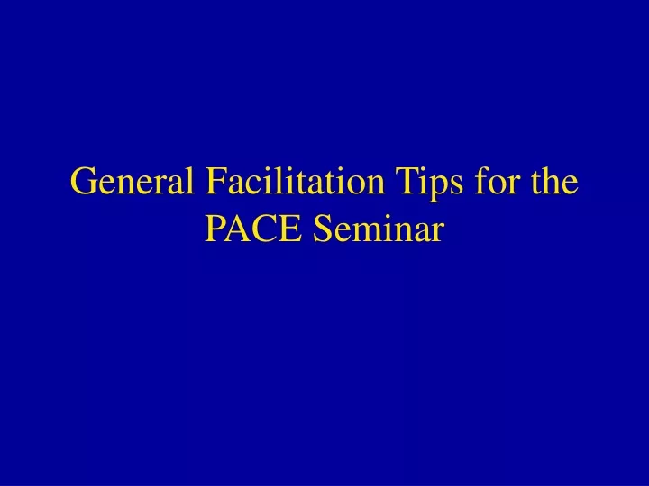general facilitation tips for the pace seminar