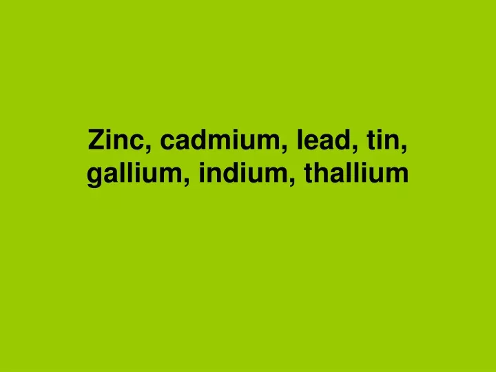 zinc cadmium lead tin gallium indium thallium