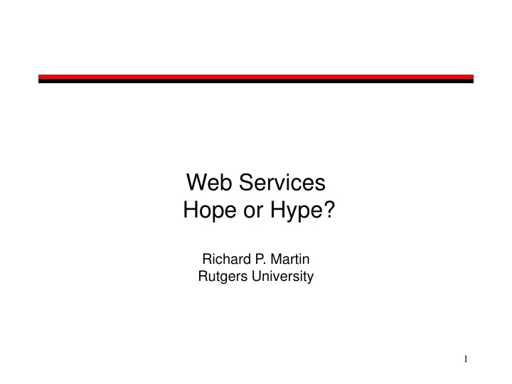 web services hope or hype richard p martin rutgers university