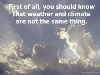 First of all, you should know that weather and climate  are not the same thing.