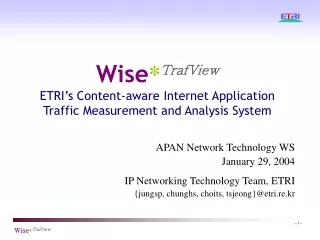 Wise * TrafView ETRI’s Content-aware Internet Application Traffic Measurement and Analysis System