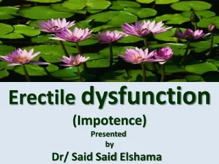 Erectile  dysfunction (Impotence) Presented  by Dr/ Said Said  Elshama