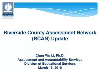 Riverside County Assessment Network (RCAN) Update Chun-Wu Li, Ph.D.