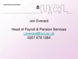 Jon Everard Head of Payroll &amp; Pension Services j.everard@ucl.ac.uk 0207 679 1284
