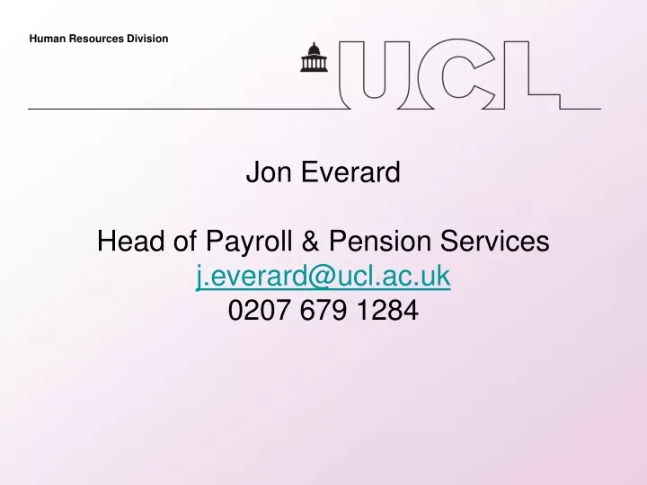 jon everard head of payroll pension services j everard@ucl ac uk 0207 679 1284