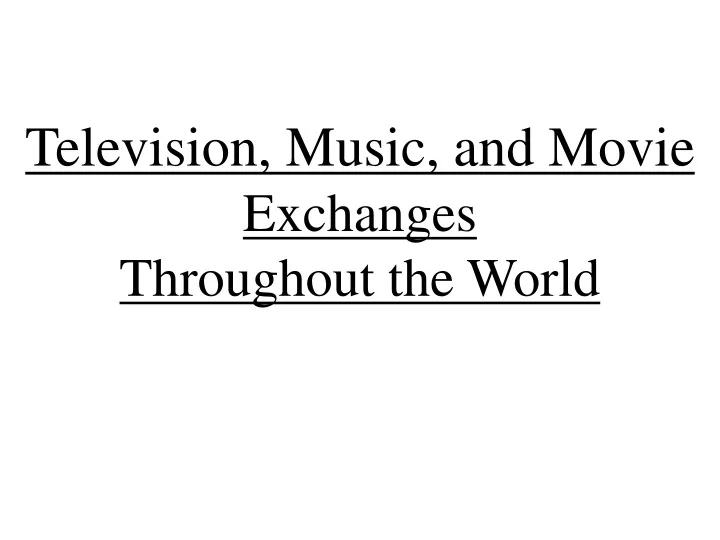 television music and movie exchanges throughout the world