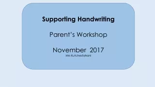 Supporting Handwriting Parent’s Workshop November   2017 Mrs  Kutchesfahani