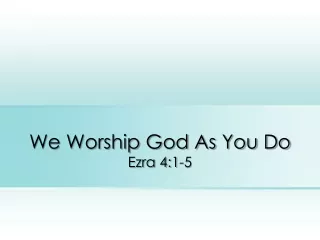 We Worship God As You Do Ezra 4:1-5