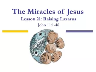 The Miracles of Jesus Lesson 21: Raising Lazarus John 11:1-46