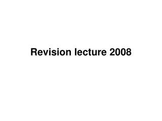 Revision lecture 2008