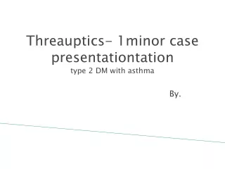 Threauptics- 1minor case  presentationtation type 2 DM with asthma