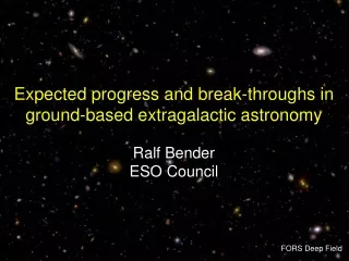Expected progress and break-throughs in ground-based extragalactic astronomy Ralf Bender