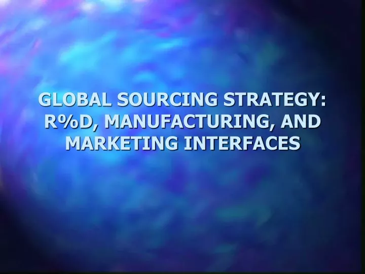 global sourcing strategy r d manufacturing and marketing interfaces