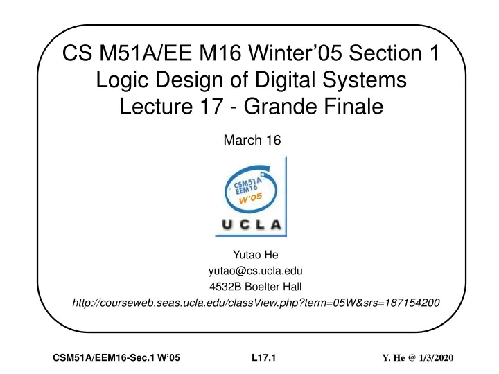 cs m51a ee m16 winter 05 section 1 logic design of digital systems lecture 17 grande finale