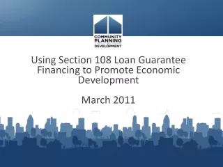 Using Section 108 Loan Guarantee Financing to Promote Economic Development  March 2011