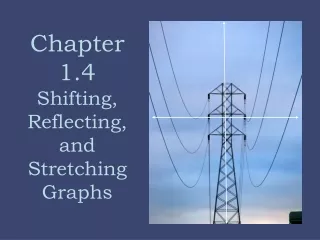 Chapter 1.4   Shifting, Reflecting, and Stretching Graphs
