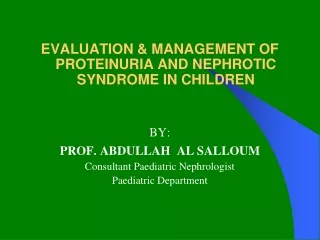 EVALUATION &amp; MANAGEMENT OF PROTEINURIA AND NEPHROTIC SYNDROME IN CHILDREN BY: