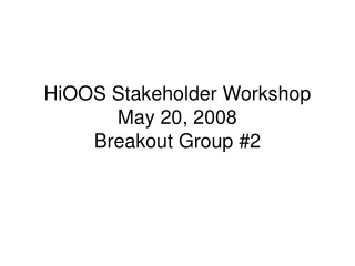 HiOOS Stakeholder Workshop May 20, 2008 Breakout Group #2
