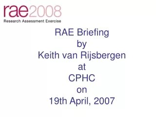 RAE Briefing by Keith van Rijsbergen at CPHC on 19th April, 2007