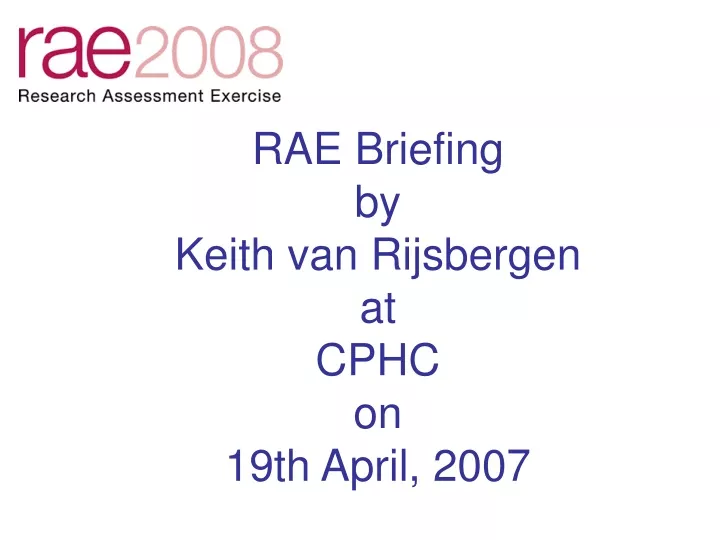 rae briefing by keith van rijsbergen at cphc on 19th april 2007