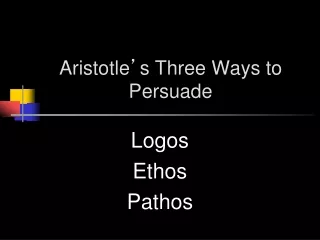 Aristotle ’ s Three Ways to Persuade