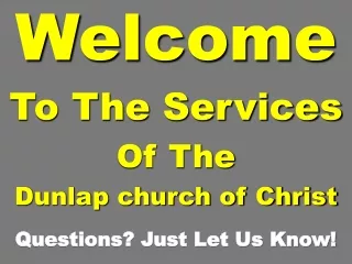 Welcome To The Services Of The Dunlap church of Christ