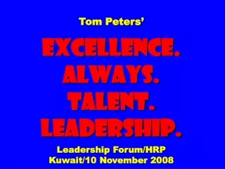 Tom Peters’  EXCELLENCE. ALWAYS. Talent. Leadership. Leadership Forum/HRP Kuwait/10 November 2008