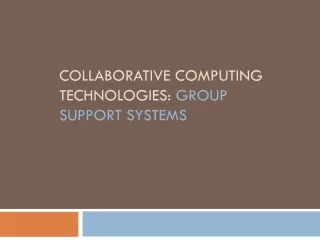 COLLABORATIVE COMPUTING TECHNOLOGIES:  GROUP SUPPORT SYSTEMS