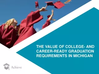 THE VALUE OF COLLEGE- AND CAREER-READY GRADUATION REQUIREMENTS IN MICHIGAN