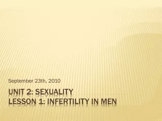 Unit 2: Sexuality  Lesson 1: Infertility in Men