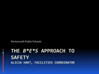 The  B*E*S  Approach to Safety ALICIA HART, FACILITIES COORDINATOR