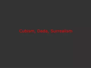 Cubism, Dada, Surrealism