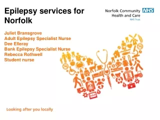 Epilepsy services for Norfolk Juliet Bransgrove Adult Epilepsy Specialist Nurse Dee Elleray